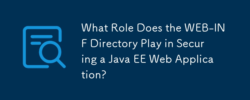 What Role Does the WEB-INF Directory Play in Securing a Java EE Web Application?