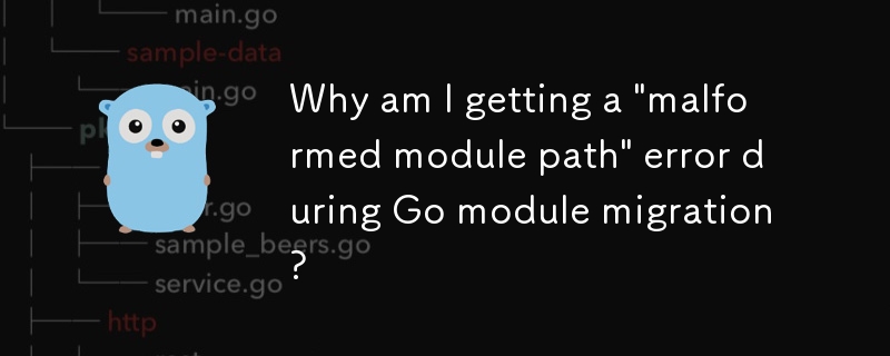 Why am I getting a 'malformed module path' error during Go module migration?