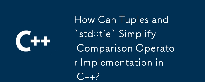 How Can Tuples and `std::tie` Simplify Comparison Operator Implementation in C  ?