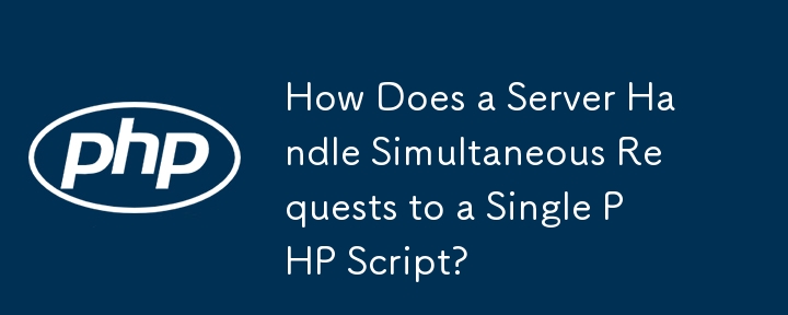 How Does a Server Handle Simultaneous Requests to a Single PHP Script?