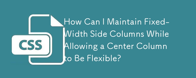 How Can I Maintain Fixed-Width Side Columns While Allowing a Center Column to Be Flexible?