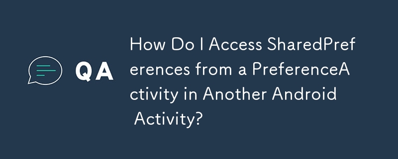 別の Android アクティビティの PreferenceActivity から SharedPreferences にアクセスするにはどうすればよいですか?