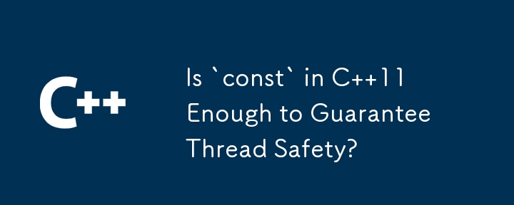 Is `const` in C  11 Enough to Guarantee Thread Safety?