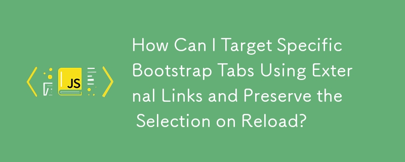 How Can I Target Specific Bootstrap Tabs Using External Links and Preserve the Selection on Reload?