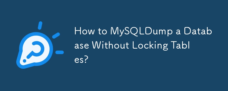 How to MySQLDump a Database Without Locking Tables?