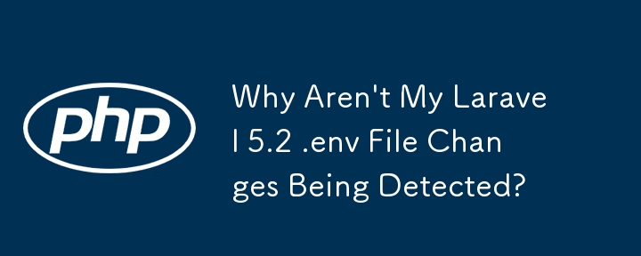 Why Aren't My Laravel 5.2 .env File Changes Being Detected?