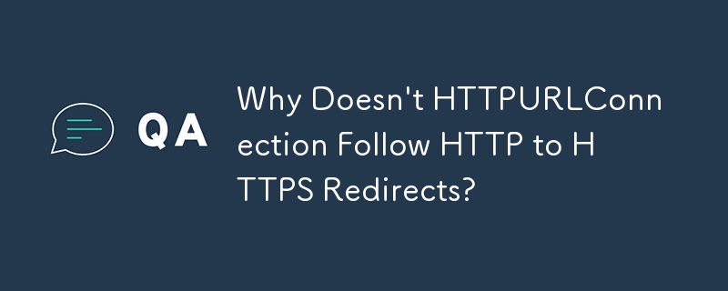 Why Doesn't HTTPURLConnection Follow HTTP to HTTPS Redirects?