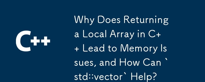 為什麼在 C 中傳回本地數組會導致記憶體問題，「std::vector」有何幫助？