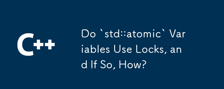 `std::atomic` 變數是否使用鎖，如果是，該如何使用？