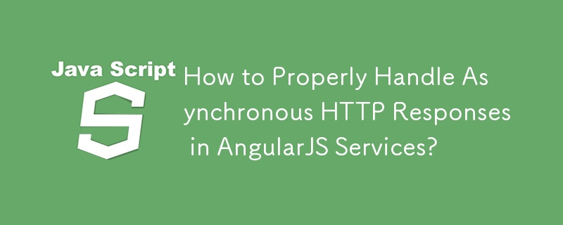 How to Properly Handle Asynchronous HTTP Responses in AngularJS Services?