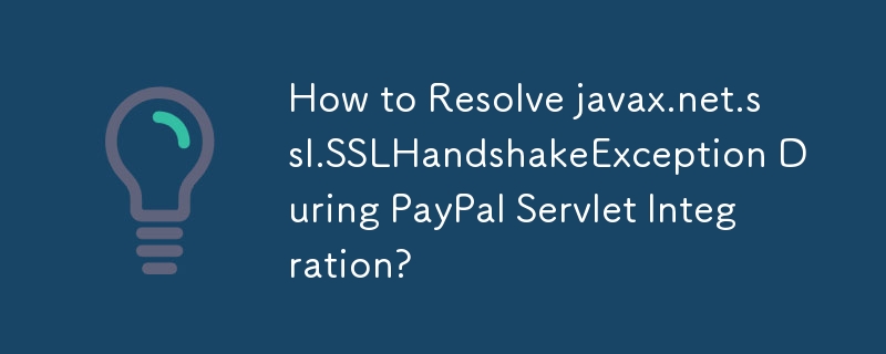 如何解決 PayPal Servlet 整合期間的 javax.net.ssl.SSLHandshakeException？