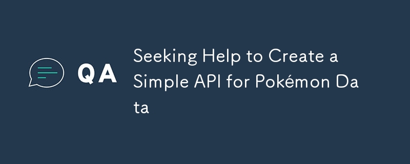 尋求協助為 Pokémon 資料創建一個簡單的 API