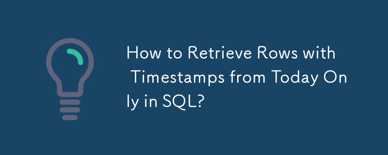 How to Retrieve Rows with Timestamps from Today Only in SQL?