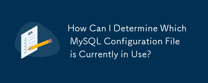 現在使用されている MySQL 構成ファイルを確認するにはどうすればよいですか?