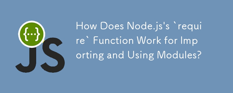 Node.js の「require」関数はモジュールのインポートと使用にどのように機能しますか?