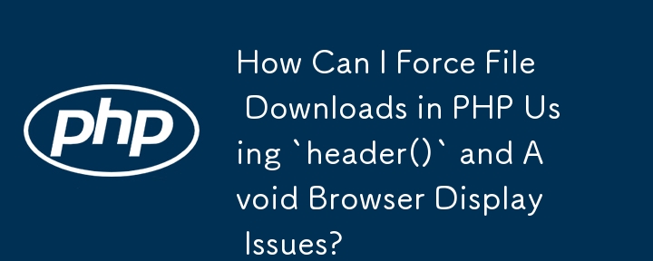 Comment puis-je forcer le téléchargement de fichiers en PHP à l'aide de « header() » et éviter les problèmes d'affichage du navigateur ?