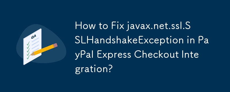 PayPal Express Checkout 統合で javax.net.ssl.SSLHandshakeException を修正する方法?