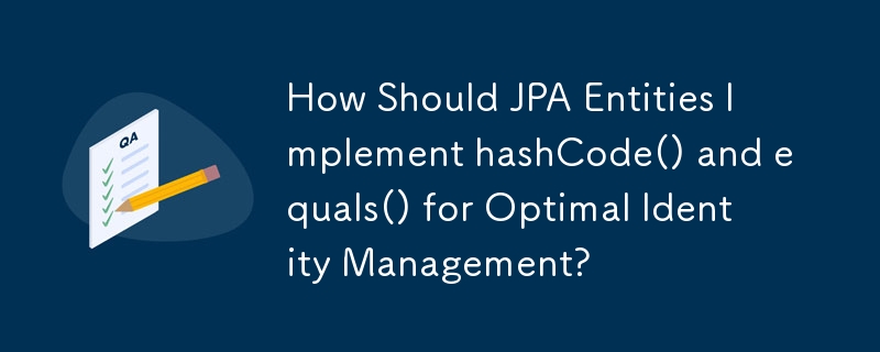 JPAエンティティは最適なアイデンティティ管理のためにhashCode()とequals()をどのように実装する必要がありますか?