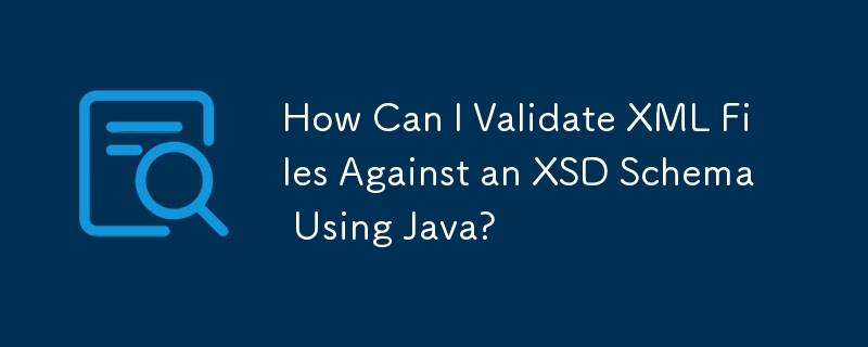 Java を使用して XML ファイルを XSD スキーマに対して検証するにはどうすればよいですか?