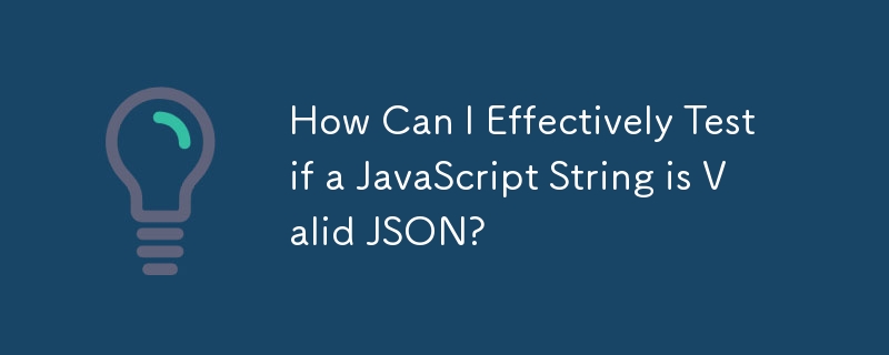 How Can I Effectively Test if a JavaScript String is Valid JSON?