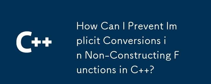 How Can I Prevent Implicit Conversions in Non-Constructing Functions in C  ?