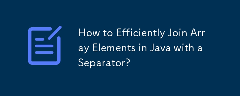 How to Efficiently Join Array Elements in Java with a Separator?