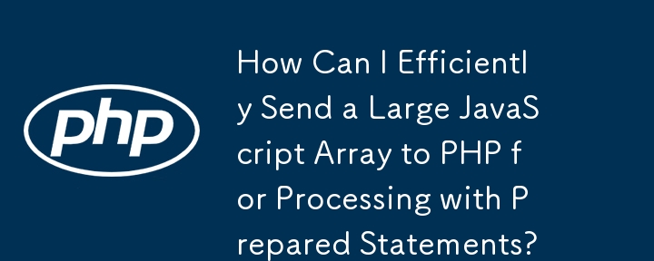 How Can I Efficiently Send a Large JavaScript Array to PHP for Processing with Prepared Statements?