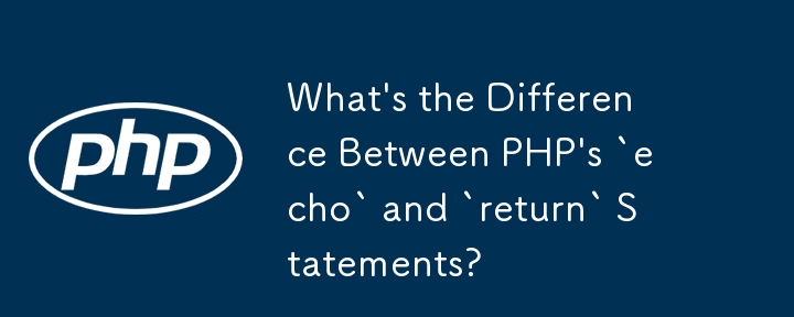 What's the Difference Between PHP's `echo` and `return` Statements?