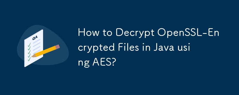 How to Decrypt OpenSSL-Encrypted Files in Java using AES?