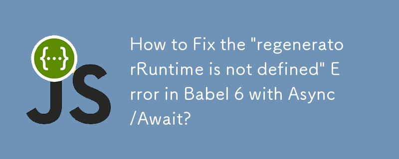 如何使用 Async/Await 修復 Babel 6 中的'regeneratorRuntime is not Defined”錯誤？