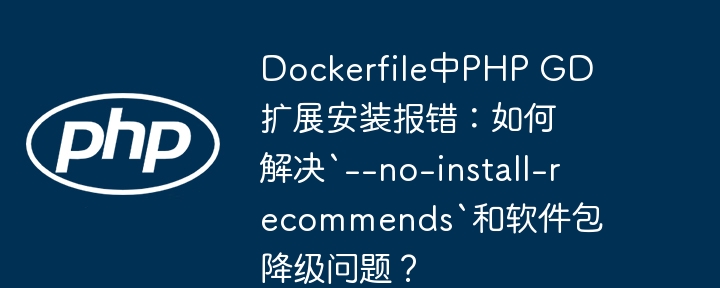 Dockerfile中PHP GD扩展安装报错：如何解决`–no-install-recommends`和软件包降级问题？ - 小浪资源网