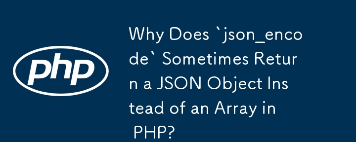 Pourquoi `json_encode` renvoie-t-il parfois un objet JSON au lieu d'un tableau en PHP ?