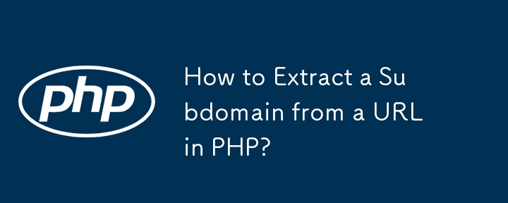 Comment extraire un sous-domaine d'une URL en PHP ?