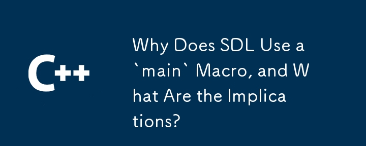 Why Does SDL Use a `main` Macro, and What Are the Implications?