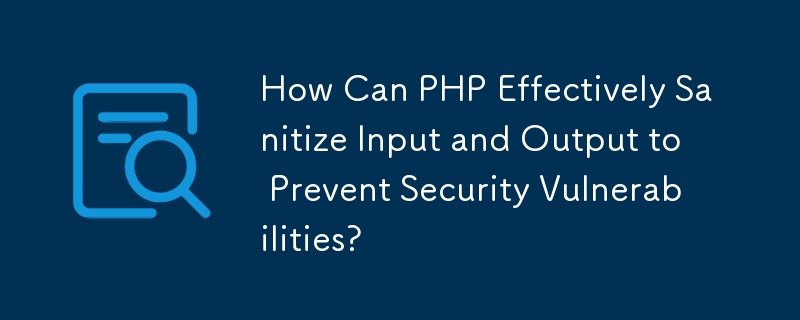 How Can PHP Effectively Sanitize Input and Output to Prevent Security Vulnerabilities?