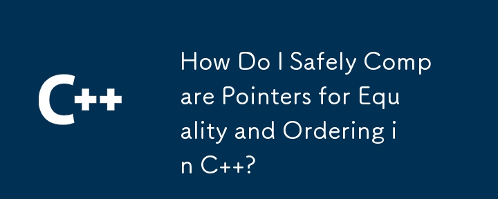 How Do I Safely Compare Pointers for Equality and Ordering in C  ?