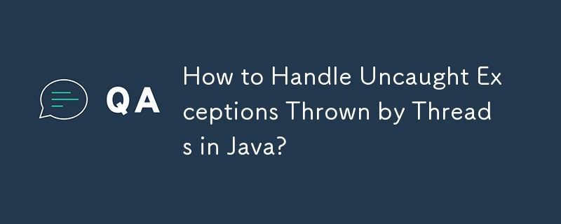 Java のスレッドによってスローされたキャッチされない例外を処理する方法?