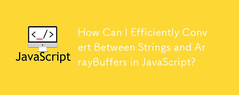 How Can I Efficiently Convert Between Strings and ArrayBuffers in JavaScript?