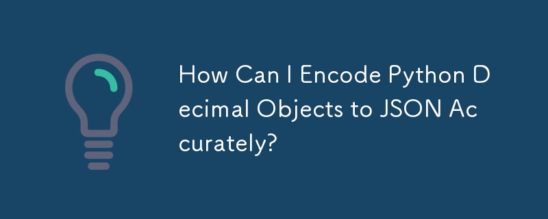 How Can I Encode Python Decimal Objects to JSON Accurately?