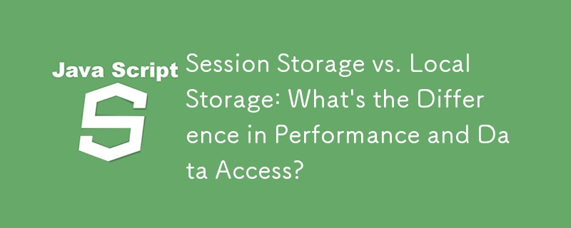 Session Storage vs. Local Storage: What\'s the Difference in Performance and Data Access?