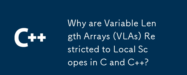C および C では、可変長配列 (VLA) がローカル スコープに制限されているのはなぜですか?
