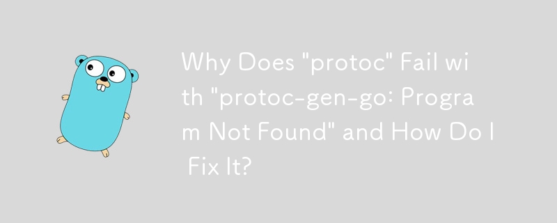 為什麼'protoc”失敗並顯示'protoc-gen-go：找不到程式”以及如何修復它？