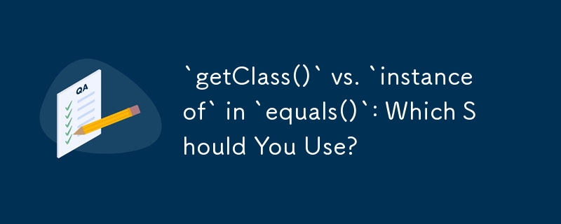 `equals()` 中的 `getClass()` 與 `instanceof`：您應該使用哪一個？