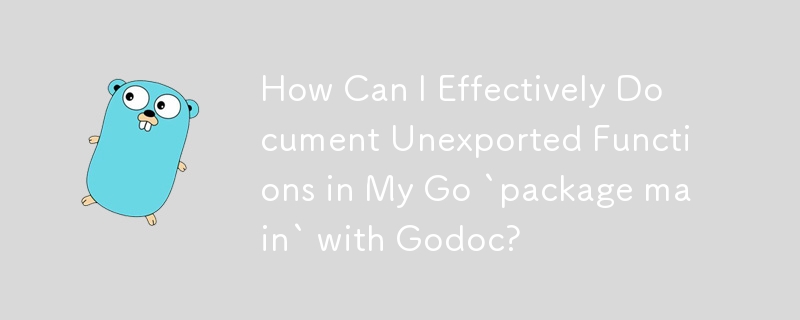 How Can I Effectively Document Unexported Functions in My Go `package main` with Godoc?