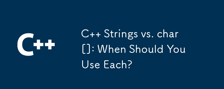 C   Strings vs. char[]: When Should You Use Each?