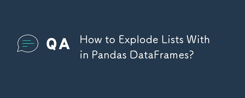 How to Explode Lists Within Pandas DataFrames?