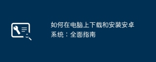 如何在电脑上下载和安装安卓系统：全面指南