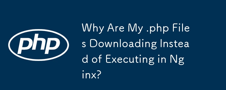 Mengapa Fail .php Saya Memuat Turun Daripada Melaksanakan dalam Nginx?