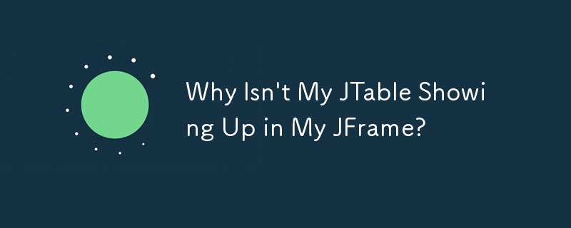 Why Isn't My JTable Showing Up in My JFrame?