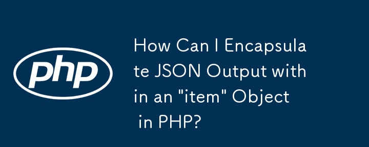 如何在 PHP 中将 JSON 输出封装在'item”对象中？